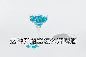 这种开瓶器怎么开啤酒