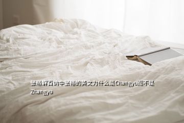 张裕解百纳中张裕的英文为什么是Changyu而不是Zhangyu