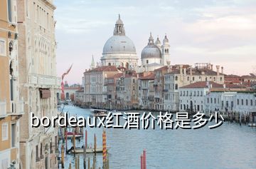 bordeaux红酒价格是多少