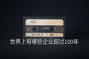 世界上有哪些企业超过100年