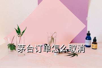 茅台订单怎么取消