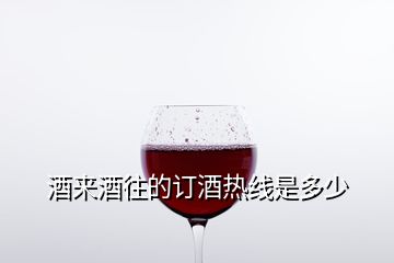 酒来酒往的订酒热线是多少