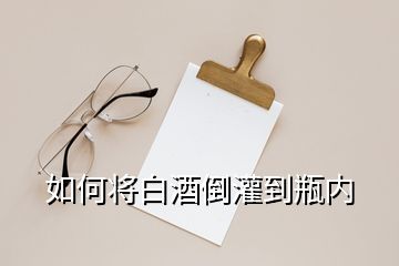 如何将白酒倒灌到瓶内