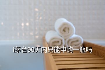 i茅台90天内只能申购一瓶吗