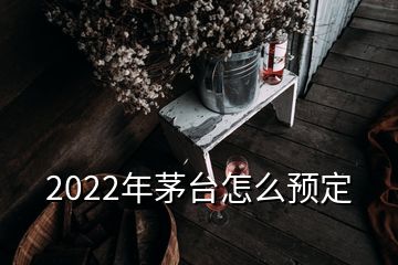 2022年茅台怎么预定