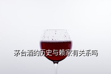 茅台酒的历史与赖家有关系吗