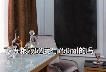 五粮液52度有750ml的吗