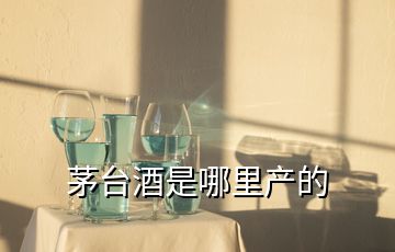 茅台酒是哪里产的