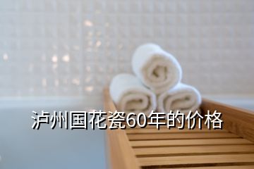 泸州国花瓷60年的价格