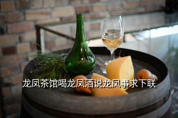 龙凤茶馆喝龙凤酒说龙凤事求下联