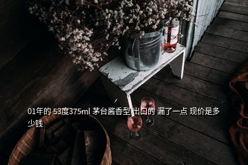 01年的 53度375ml 茅台酱香型 出口的 漏了一点 现价是多少钱