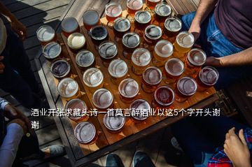 酒业开张求藏头诗一首莫言醉酒业以这5个字开头谢谢