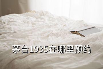 茅台1935在哪里预约