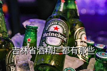 吉林省酒精厂都有那些