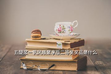 五醍浆一帆风顺聚享版二等奖奖品是什么