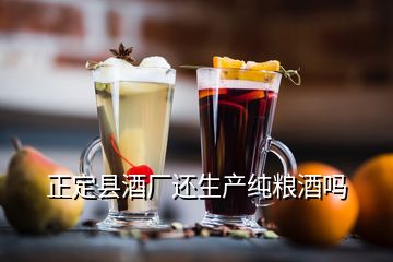 正定县酒厂还生产纯粮酒吗