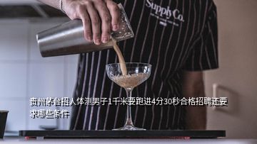 贵州茅台招人体测男子1千米要跑进4分30秒合格招聘还要求哪些条件