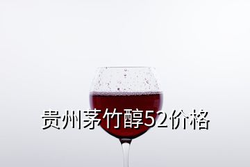 贵州茅竹醇52价格