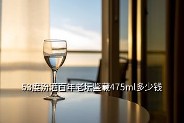 53度汾酒百年老坛鉴藏475ml多少钱