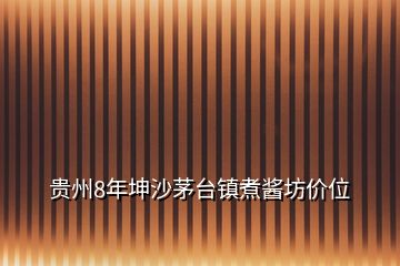 贵州8年坤沙茅台镇煮酱坊价位