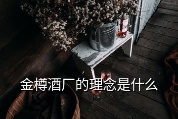 金樽酒厂的理念是什么