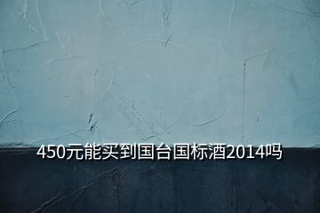 450元能买到国台国标酒2014吗