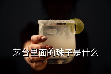 茅台里面的珠子是什么