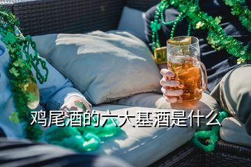 鸡尾酒的六大基酒是什么