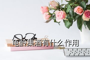 龟龄集酒有什么作用