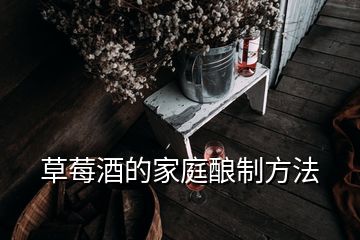 草莓酒的家庭酿制方法