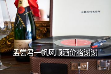 孟尝君一帆风顺酒价格谢谢