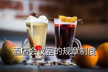 酒店会议室的规章制度