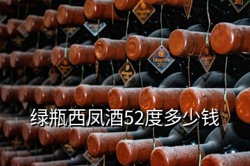 绿瓶西凤酒52度多少钱