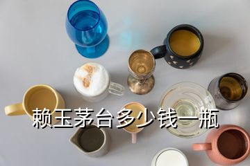 赖玉茅台多少钱一瓶