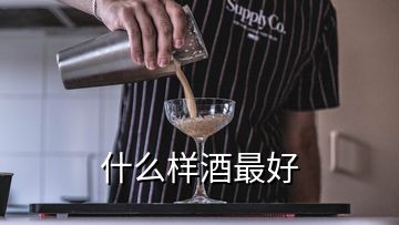 什么样酒最好