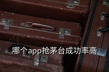 哪个app抢茅台成功率高