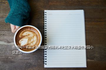 我想问一下从上海的延安西路到闸北区汶水路盛世家园小区怎么