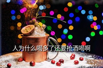 人为什么喝多了还要抢酒喝啊