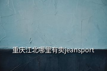 重庆江北哪里有卖jeansport