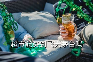 超市能买到飞天茅台吗