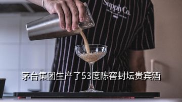 茅台集团生产了53度陈窖封坛贵宾酒