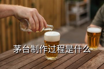 茅台制作过程是什么