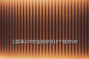 三国演义中的出现好词10个佳句5句