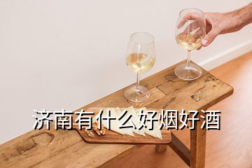 济南有什么好烟好酒