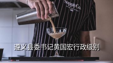 遵义县委书记黄国宏行政级别