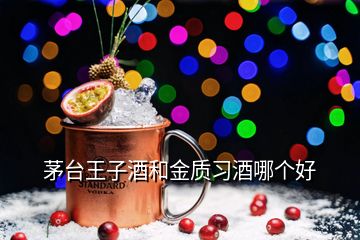 茅台王子酒和金质习酒哪个好