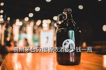 贵州茅台52度香浓酒多少钱一瓶