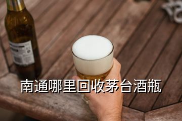 南通哪里回收茅台酒瓶