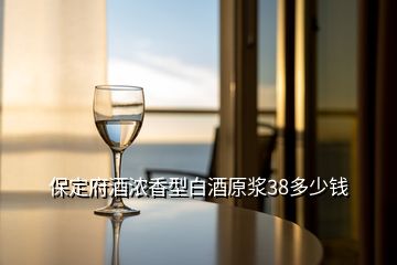 保定府酒浓香型白酒原浆38多少钱