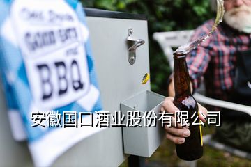 安徽国口酒业股份有限公司